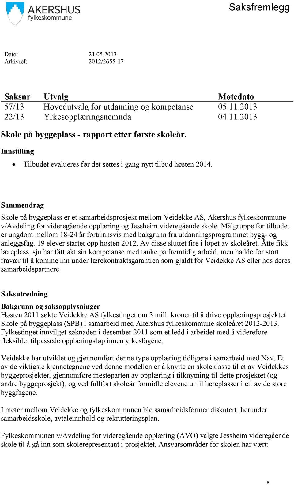 Sammendrag Skole på byggeplass er et samarbeidsprosjekt mellom Veidekke AS, Akershus fylkeskommune v/avdeling for videregående opplæring og Jessheim videregående skole.