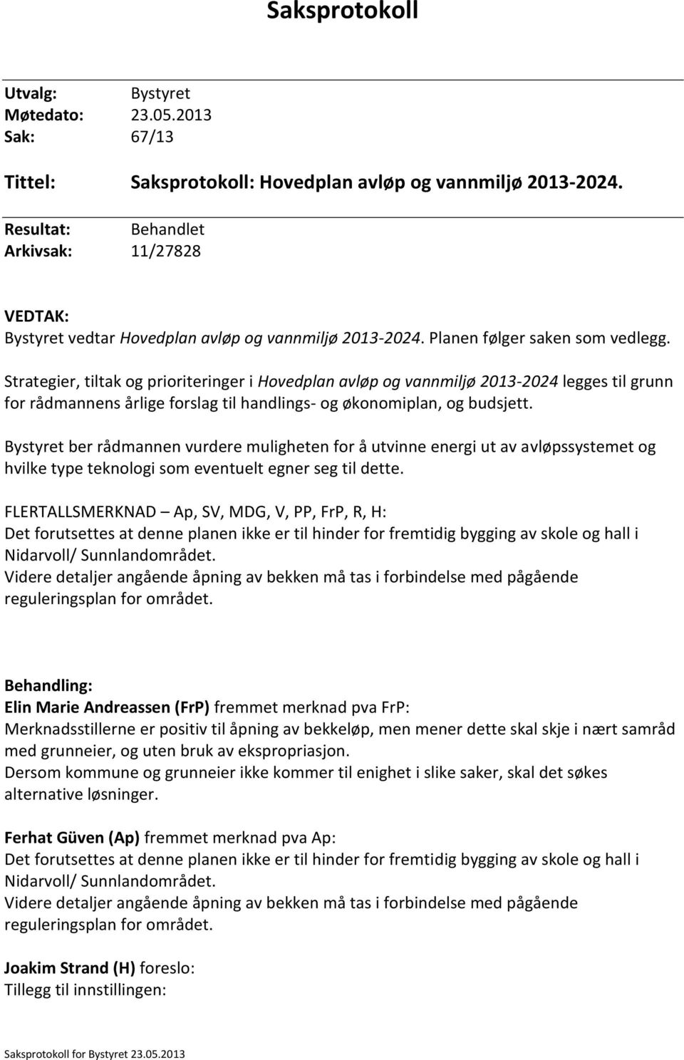 Strategier, tiltak og prioriteringer i Hovedplan avløp og vannmiljø 2013-2024 legges til grunn for rådmannens årlige forslag til handlings- og økonomiplan, og budsjett.