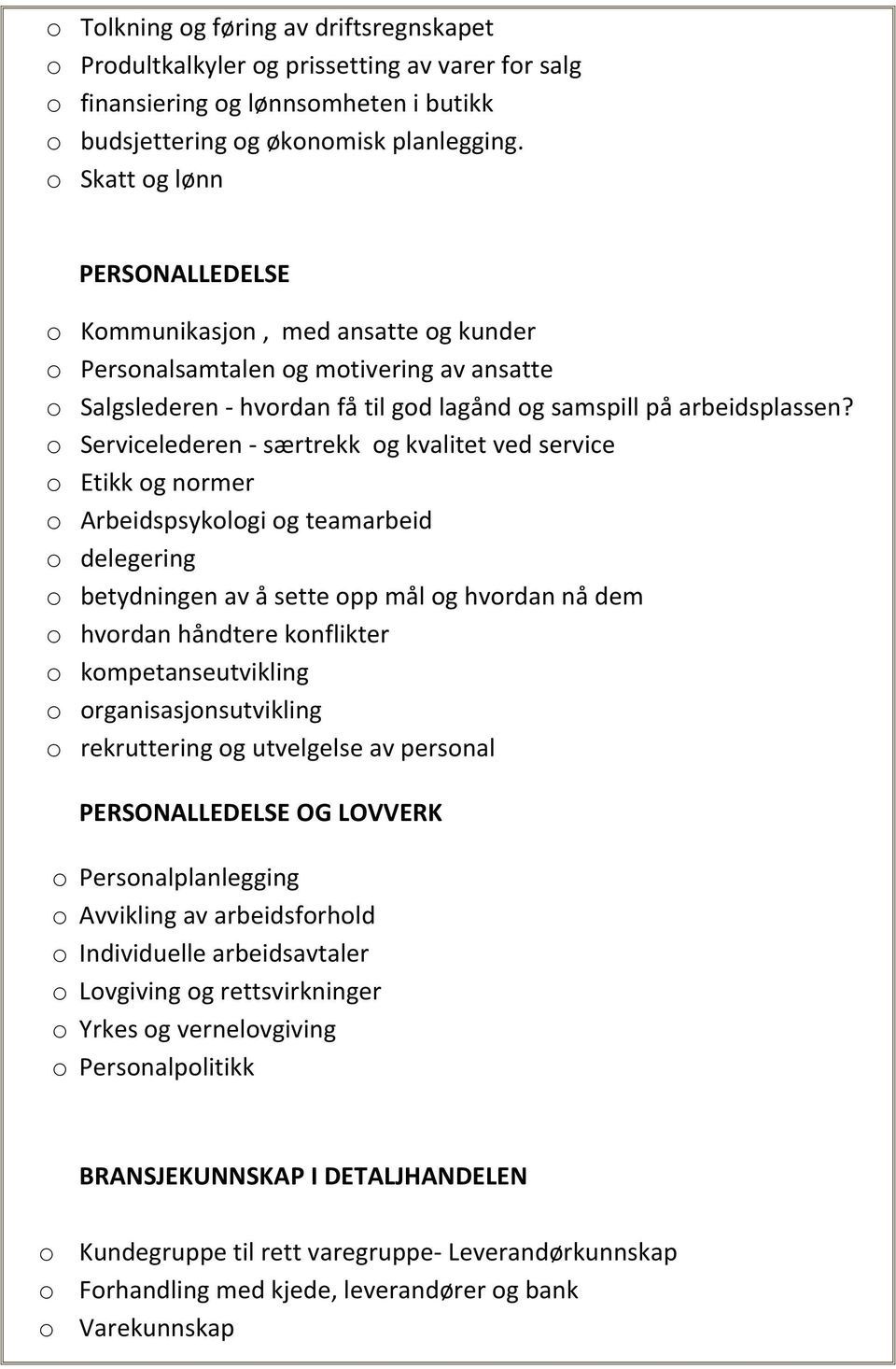 o Servicelederen - særtrekk og kvalitet ved service o Etikk og normer o Arbeidspsykologi og teamarbeid o delegering o betydningen av å sette opp mål og hvordan nå dem o hvordan håndtere konflikter o