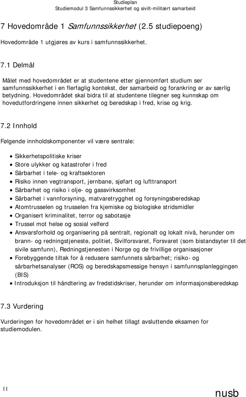 Hovedområdet skal bidra til at studentene tilegner seg kunnskap om hovedutfordringene innen sikkerhet og beredskap i fred, krise og krig. 7.