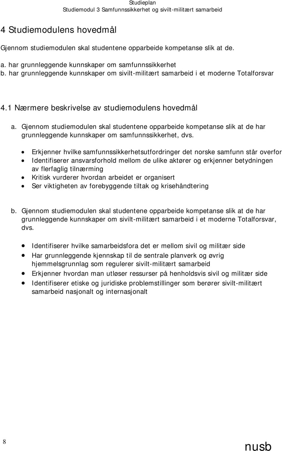 Gjennom studiemodulen skal studentene opparbeide kompetanse slik at de har grunnleggende kunnskaper om samfunnssikkerhet, dvs.