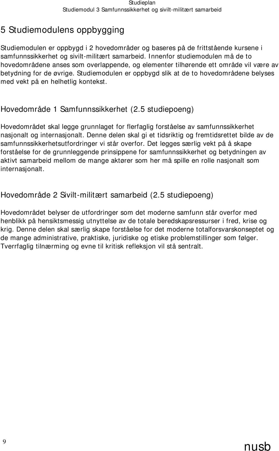 Studiemodulen er oppbygd slik at de to hovedområdene belyses med vekt på en helhetlig kontekst. Hovedområde 1 Samfunnssikkerhet (2.