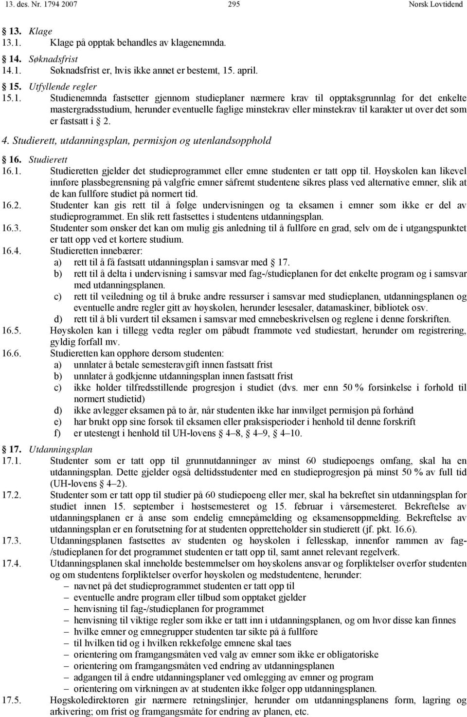 er fastsatt i 2. 4. Studierett, utdanningsplan, permisjon og utenlandsopphold 16. Studierett 16.1. Studieretten gjelder det studieprogrammet eller emne studenten er tatt opp til.