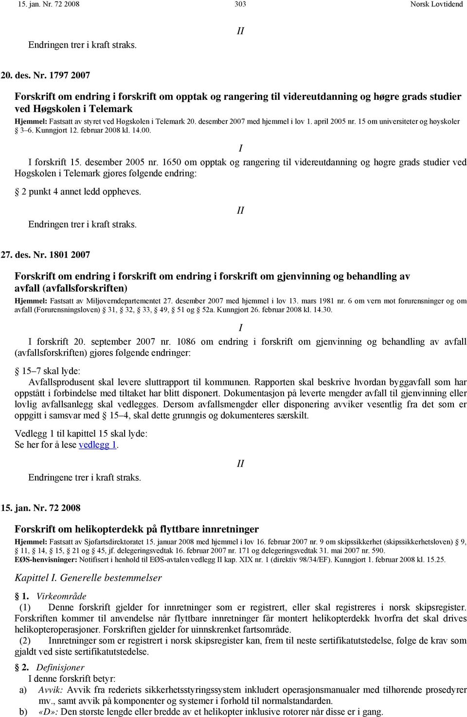 1797 2007 Forskrift om endring i forskrift om opptak og rangering til videreutdanning og høgre grads studier ved Høgskolen i Telemark Hjemmel: Fastsatt av styret ved Høgskolen i Telemark 20.