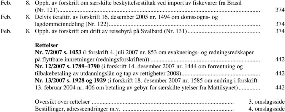 853 om evakuerings- og redningsredskaper på flyttbare innretninger (redningsforskriften))... 442 Nr. 12/2007 s. 1789 1790 (i forskrift 14. desember 2007 nr.