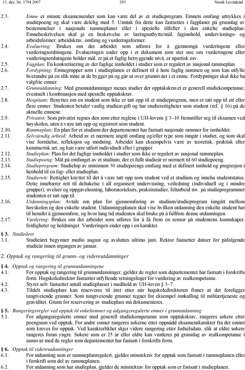 Emnebeskrivelsen skal gi en beskrivelse av læringsutbytte/mål, faginnhold, undervisnings- og arbeidsformer, arbeidskrav, omfang og vurderingsformer. 2.4.