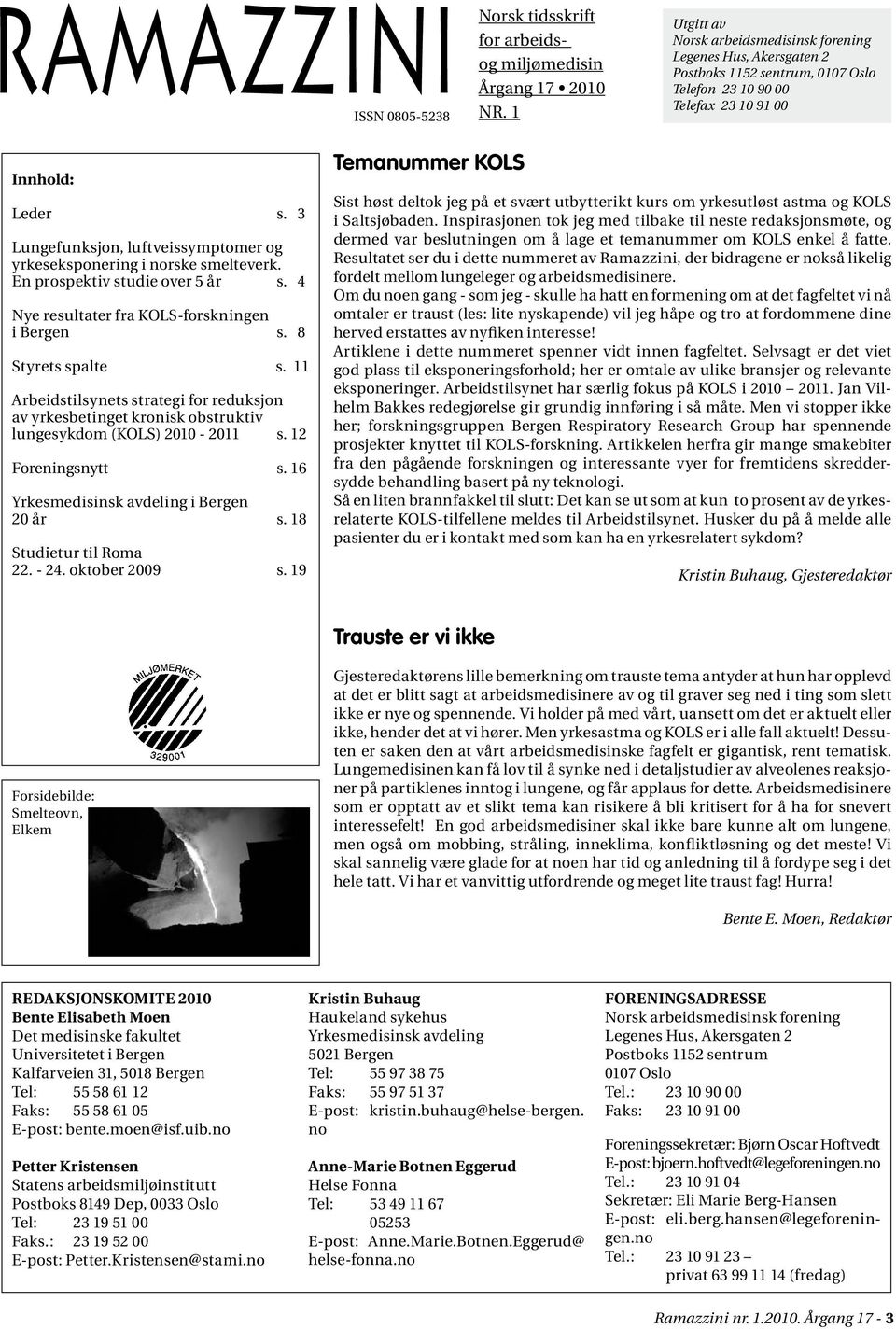 3 Lungefunksjon, luftveissymptomer og yrkeseksponering i norske smelteverk. En prospektiv studie over 5 år s. 4 Nye resultater fra KOLS-forskningen i Bergen s. 8 Styrets spalte s.