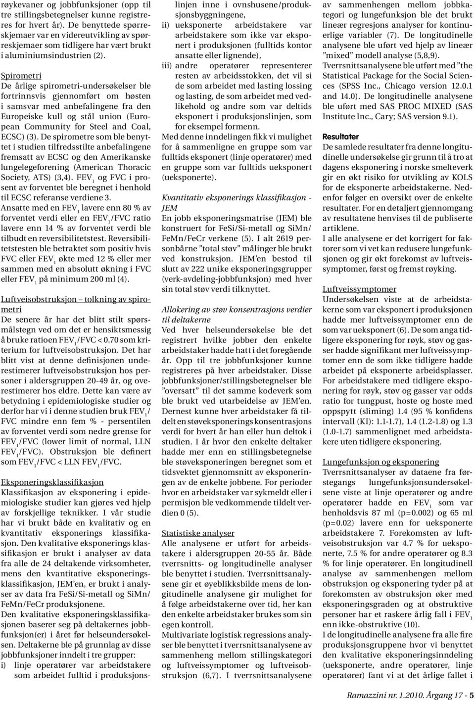 Spirometri De årlige spirometri-undersøkelser ble fortrinnsvis gjennomført om høsten i samsvar med anbefalingene fra den Europeiske kull og stål union (European Community for Steel and Coal, ECSC)