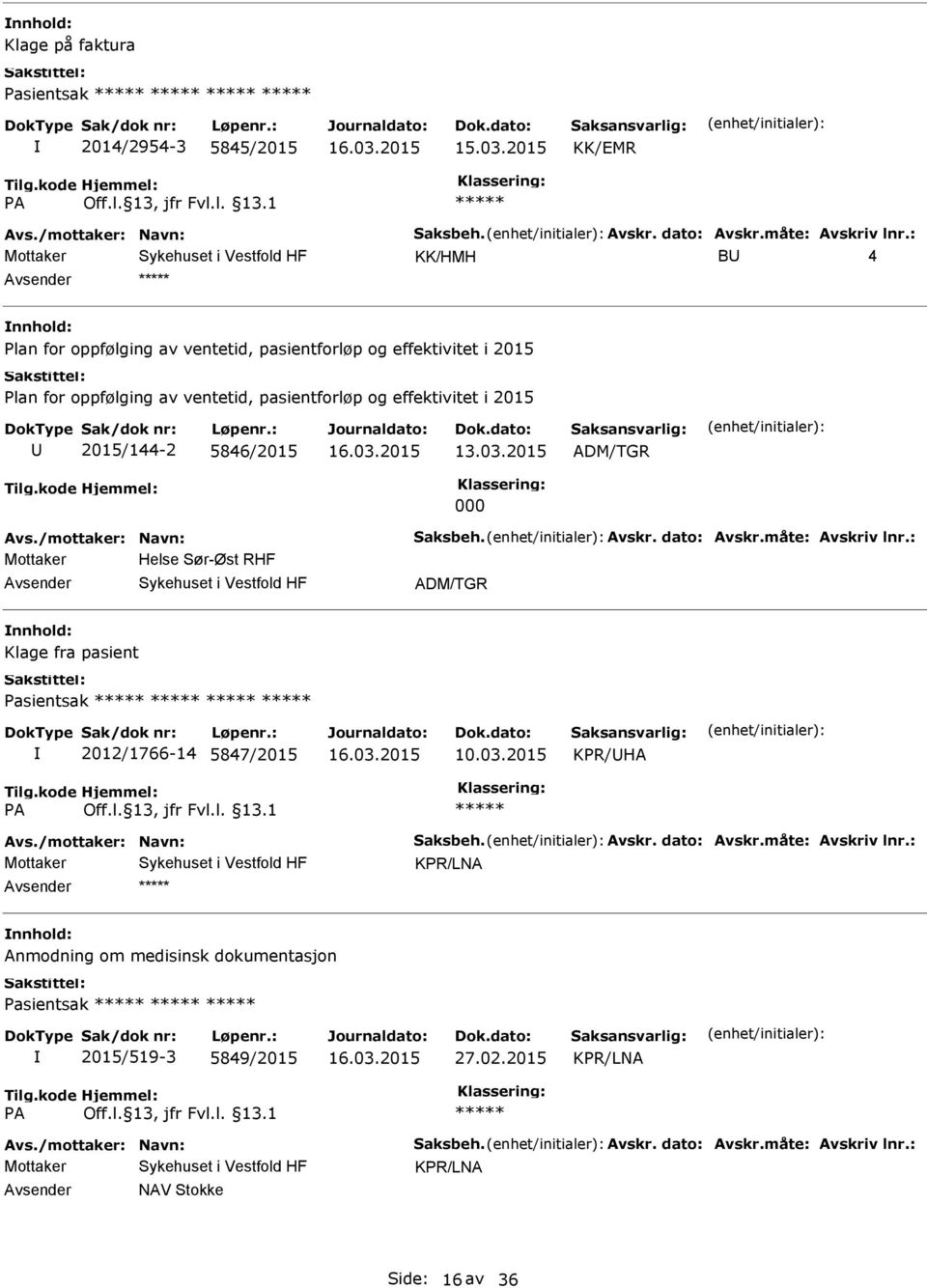 2015 ADM/TGR 000 Avs./mottaker: Navn: Saksbeh. Avskr. dato: Avskr.måte: Avskriv lnr.: Mottaker Helse Sør-Øst RHF ADM/TGR Klage fra pasient Pasientsak 2012/1766-14 5847/2015 10.03.