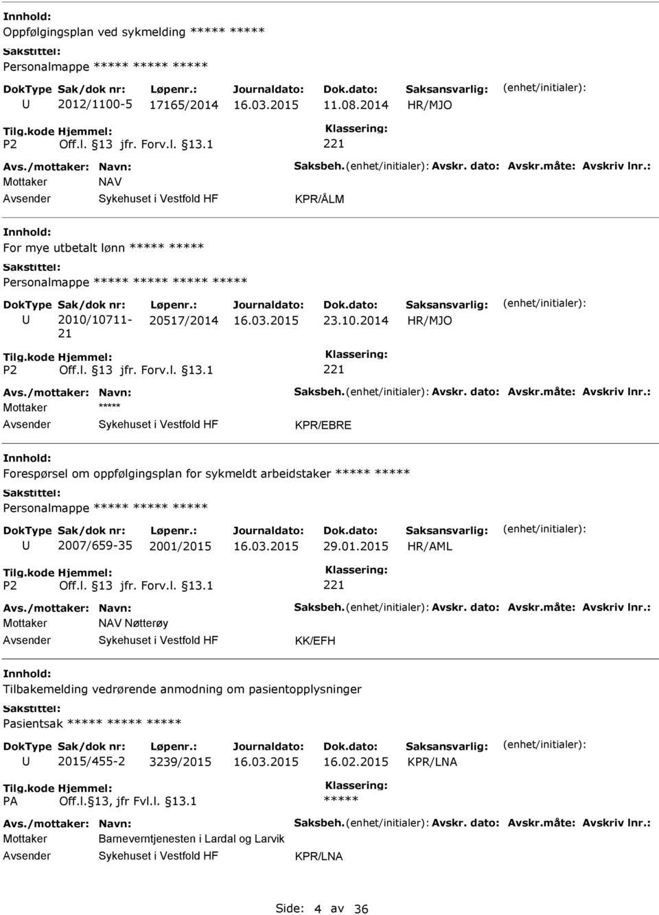 : Mottaker KPR/EBRE Forespørsel om oppfølgingsplan for sykmeldt arbeidstaker Personalmappe 2007/659-35 2001/2015 29.01.2015 Avs./mottaker: Navn: Saksbeh. Avskr. dato: Avskr.måte: Avskriv lnr.