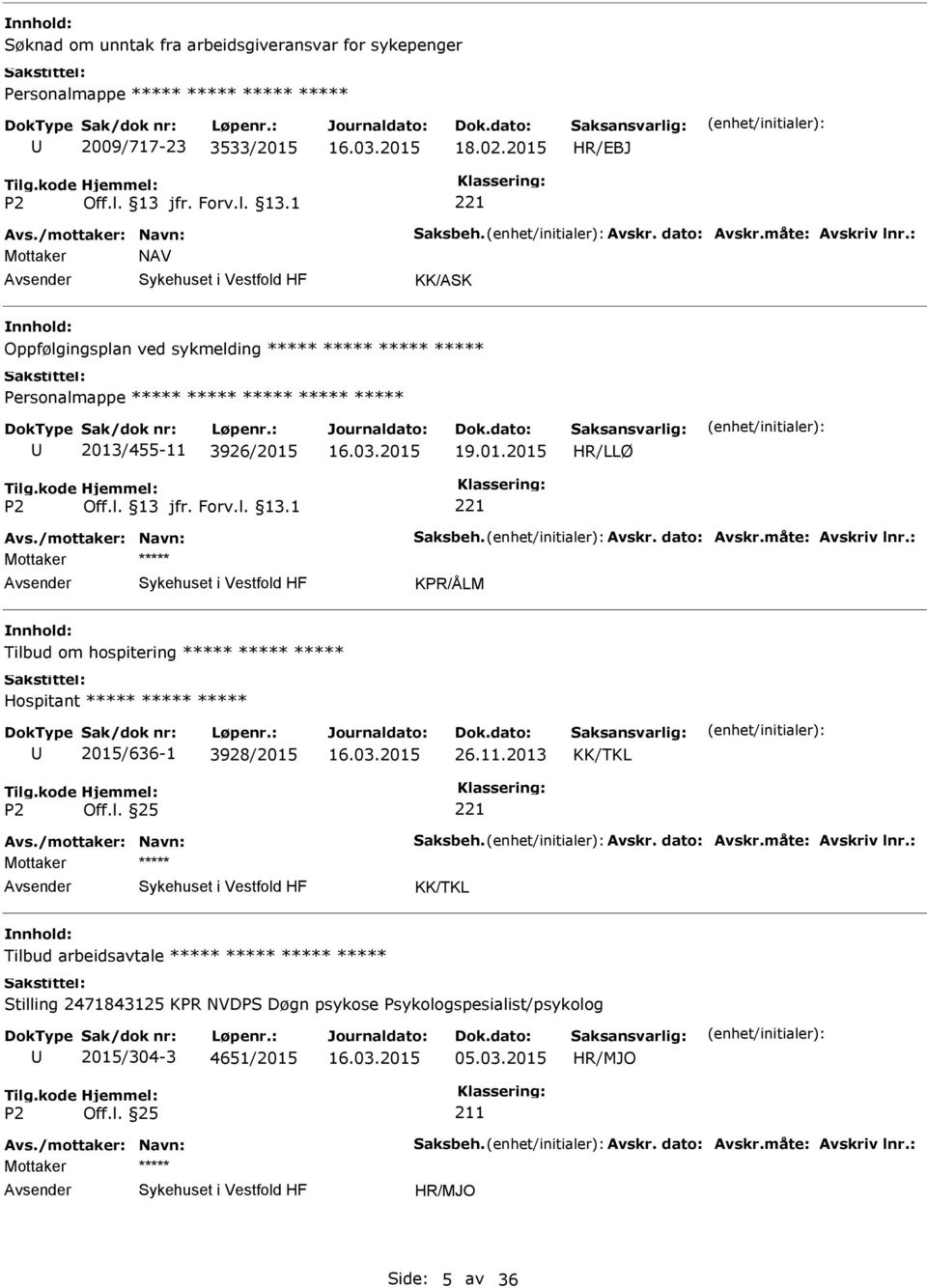 : Mottaker KPR/ÅLM Tilbud om hospitering Hospitant 2015/636-1 3928/2015 26.11.2013 KK/TKL Avs./mottaker: Navn: Saksbeh. Avskr. dato: Avskr.måte: Avskriv lnr.