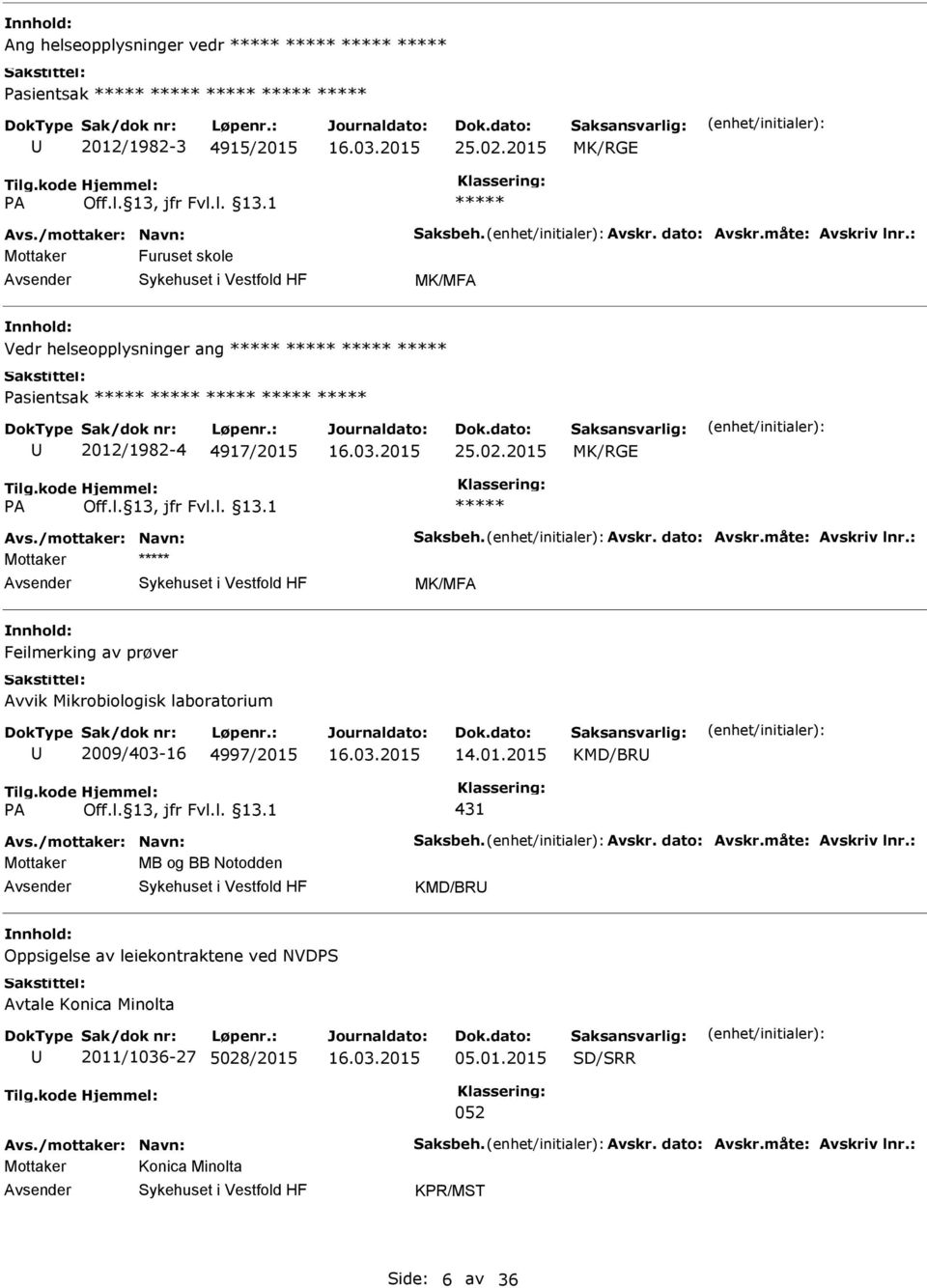 : Mottaker MK/MFA Feilmerking av prøver Avvik Mikrobiologisk laboratorium 2009/403-16 4997/2015 14.01.2015 KMD/BR 431 Avs./mottaker: Navn: Saksbeh. Avskr. dato: Avskr.måte: Avskriv lnr.