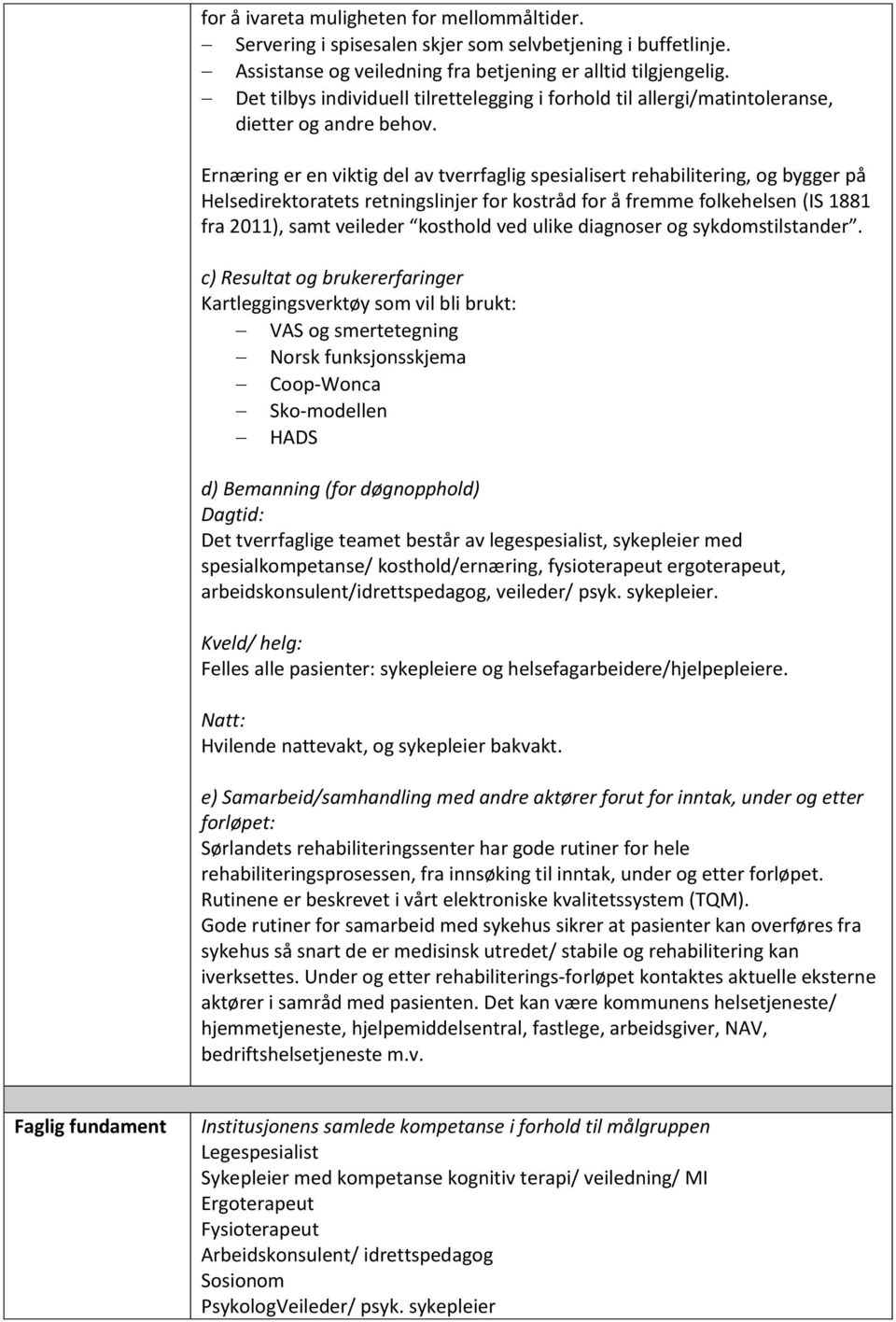 Ernæring er en viktig del av tverrfaglig spesialisert rehabilitering, og bygger på Helsedirektoratets retningslinjer for kostråd for å fremme folkehelsen (IS 1881 fra 2011), samt veileder kosthold