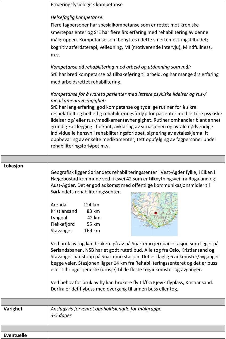 atferdsterapi, veiledning, MI (motiverende intervju), Mindfullness, m.v. Kompetanse på rehabilitering med arbeid og utdanning som mål: SrE har bred kompetanse på tilbakeføring til arbeid, og har mange års erfaring med arbeidsrettet rehabilitering.