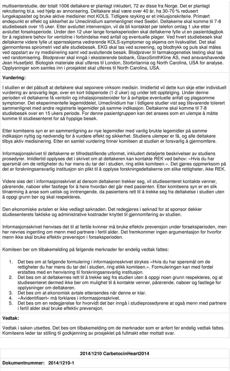 Primært endepunkt er effekt og sikkerhet av Umeclinidium sammenlignet med Seebri. Deltakerne skal komme til 7-8 studiebesøk over 15 uker.