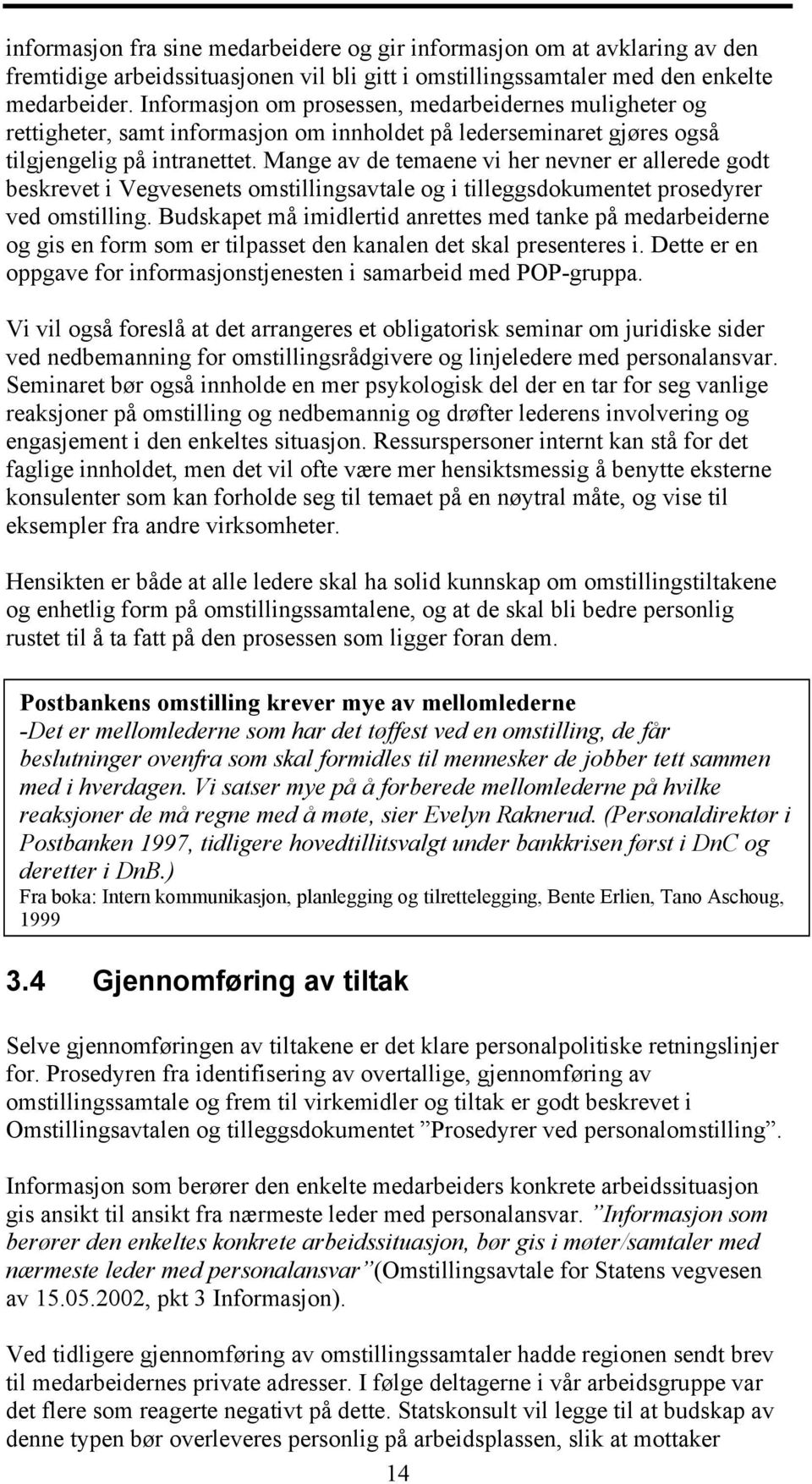 Mange av de temaene vi her nevner er allerede godt beskrevet i Vegvesenets omstillingsavtale og i tilleggsdokumentet prosedyrer ved omstilling.