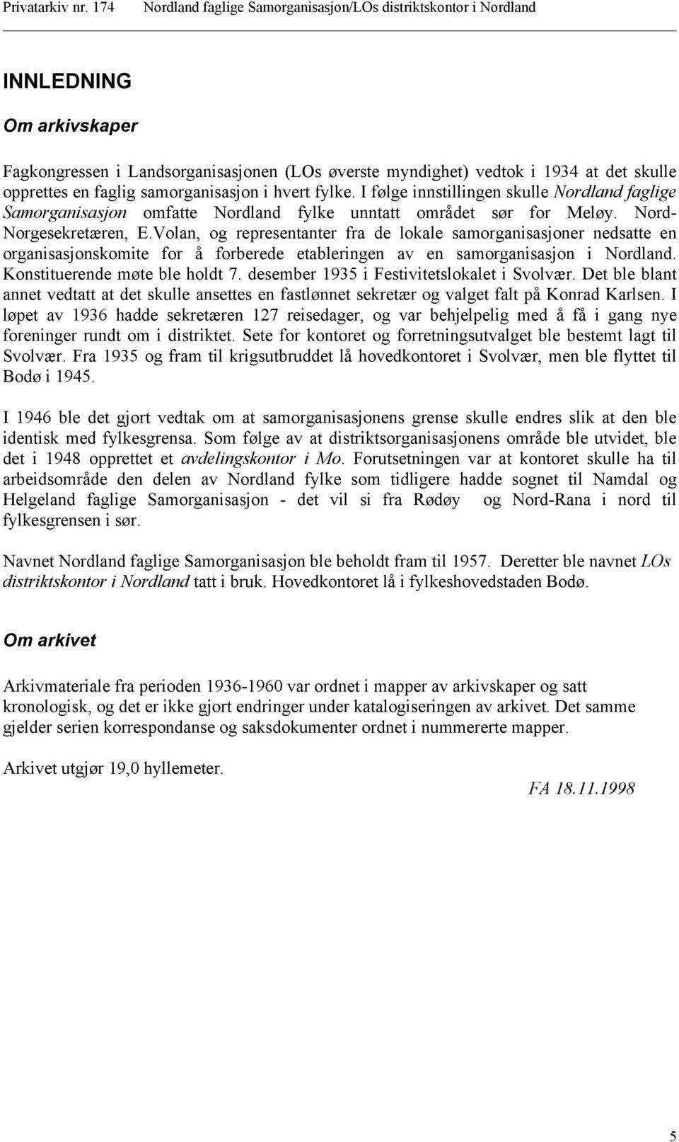 Volan, og representanter fra de lokale samorganisasjoner nedsatte en organisasjonskomite for å forberede etableringen av en samorganisasjon i Nordland. Konstituerende møte ble holdt 7.