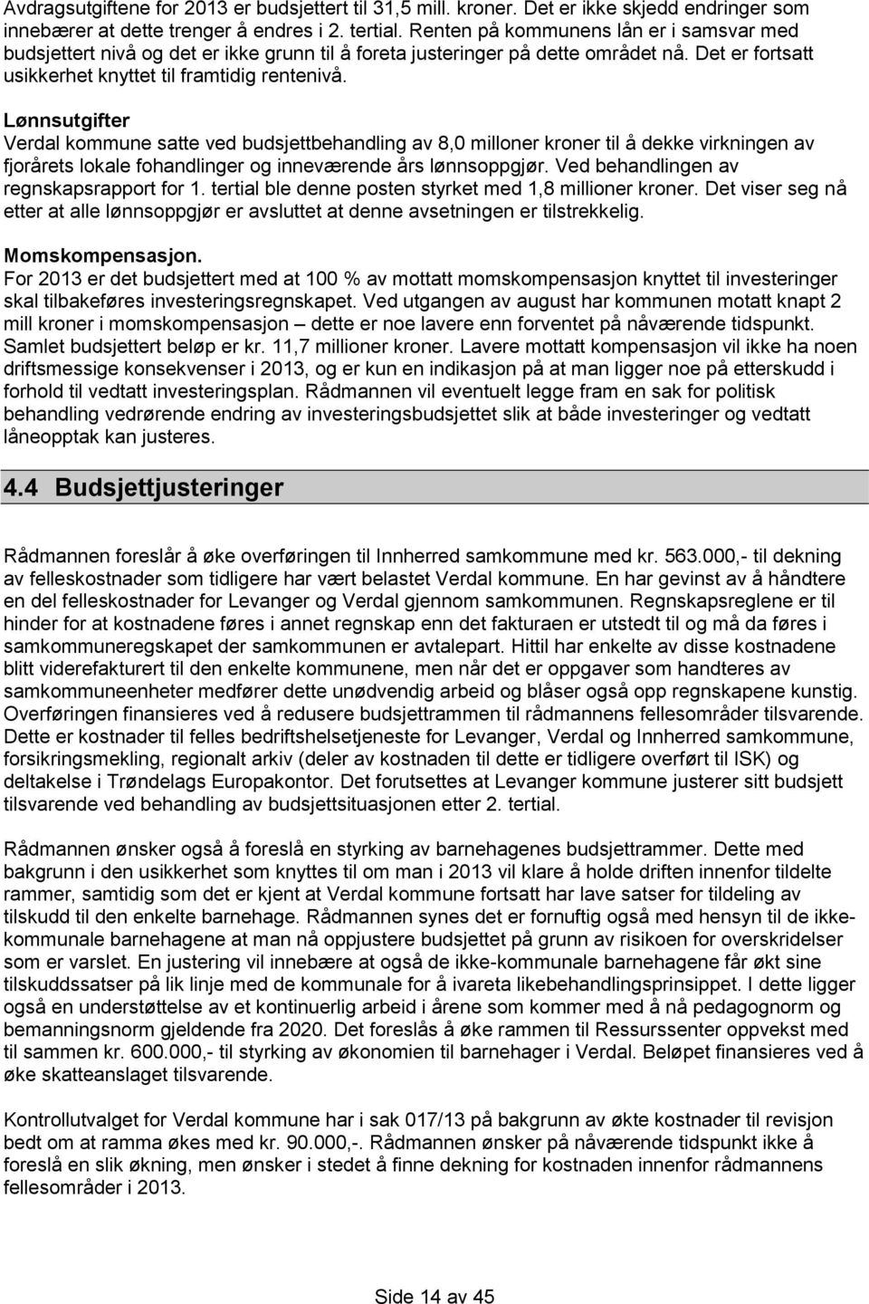 Lønnsutgifter Verdal kommune satte ved budsjettbehandling av 8,0 milloner kroner til å dekke virkningen av fjorårets lokale fohandlinger og inneværende års lønnsoppgjør.