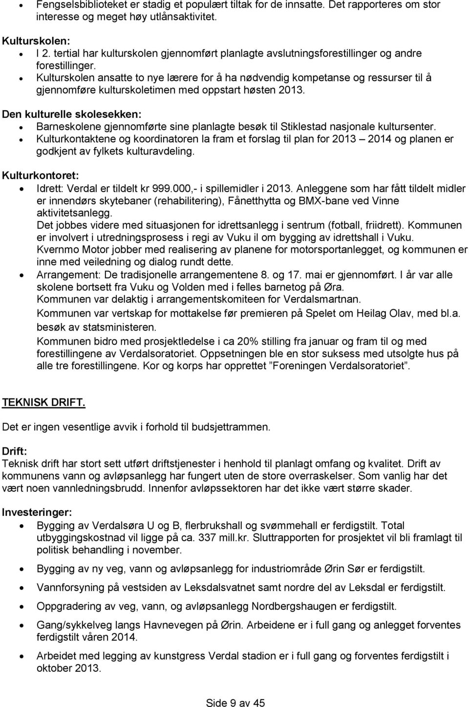 Kulturskolen ansatte to nye lærere for å ha nødvendig kompetanse og ressurser til å gjennomføre kulturskoletimen med oppstart høsten 2013.