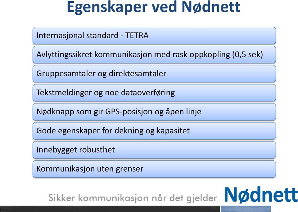 Tekstmeldinger og noe dataoverføring Nødknapp som gir GPS-posisjon og åpen