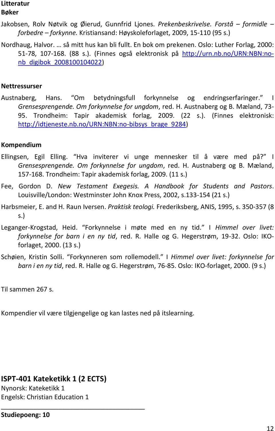 no/urn:nbn:nonb_digibok_2008100104022) Nettressurser Austnaberg, Hans. Om betydningsfull forkynnelse og endringserfaringer. I Grensesprengende. Om forkynnelse for ungdom, red. H. Austnaberg og B.