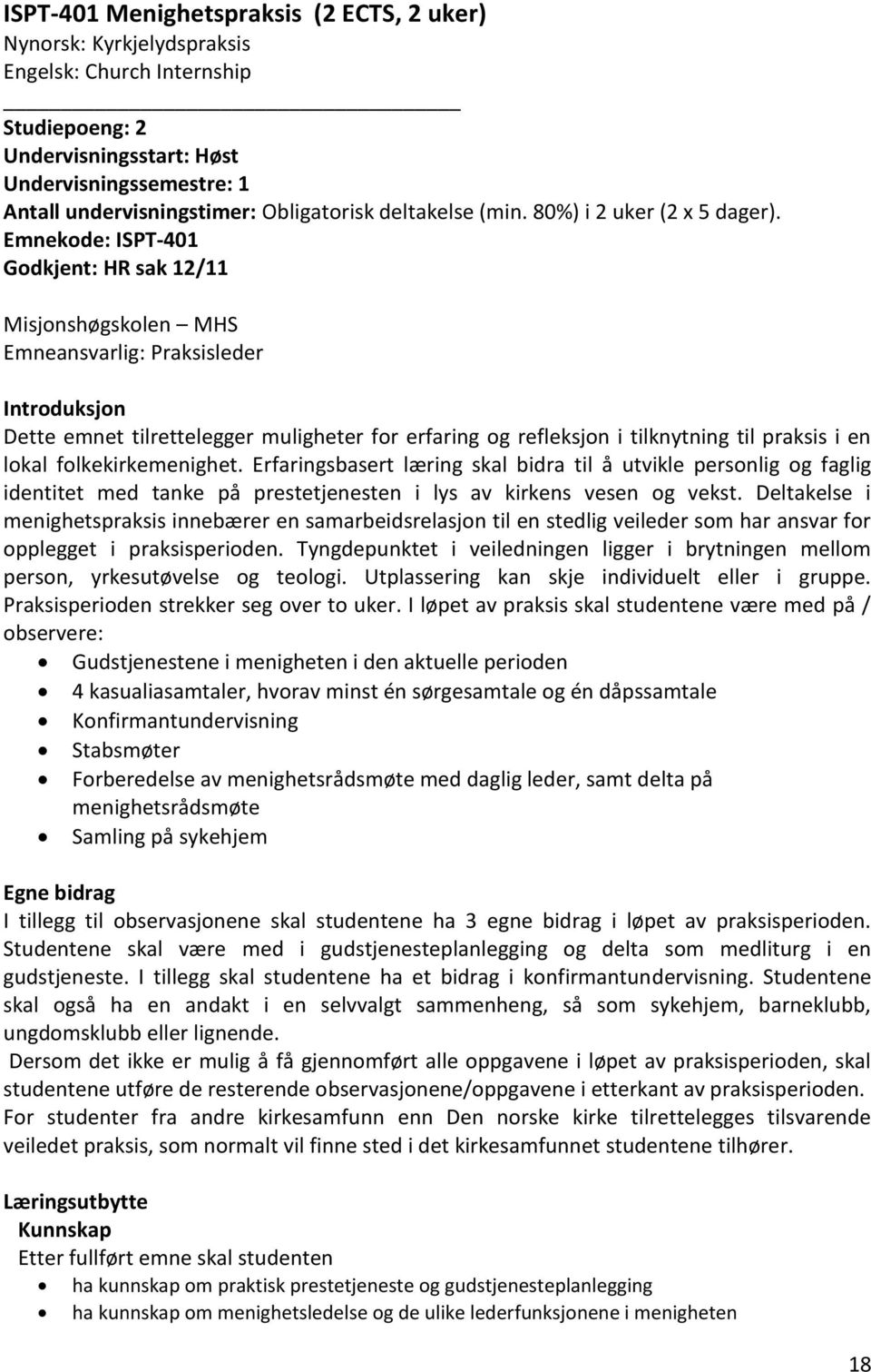 Emnekode: ISPT-401 Godkjent: HR sak 12/11 Misjonshøgskolen MHS Emneansvarlig: Praksisleder Introduksjon Dette emnet tilrettelegger muligheter for erfaring og refleksjon i tilknytning til praksis i en