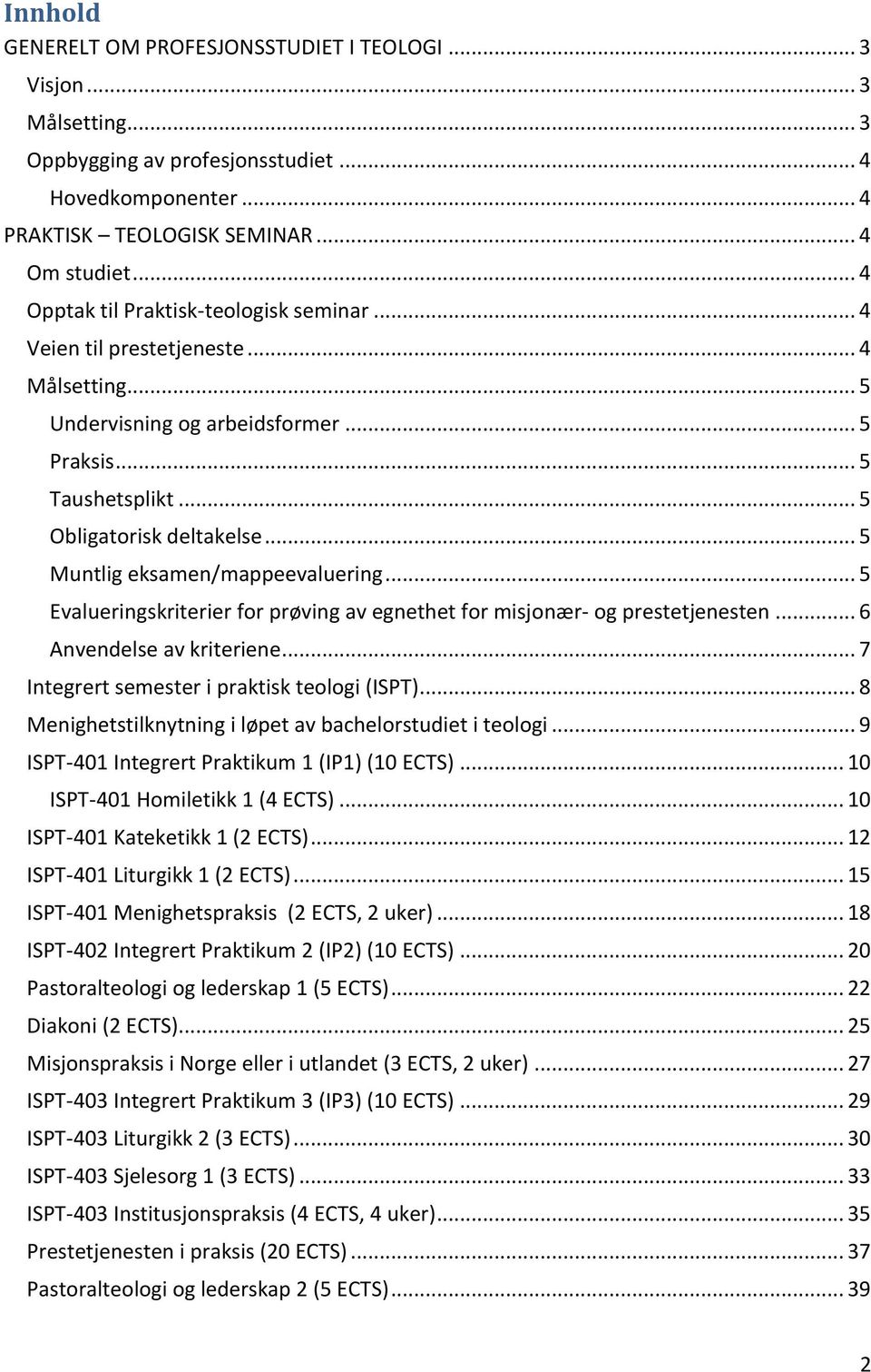 .. 5 Muntlig eksamen/mappeevaluering... 5 Evalueringskriterier for prøving av egnethet for misjonær- og prestetjenesten... 6 Anvendelse av kriteriene... 7 Integrert semester i praktisk teologi (ISPT).