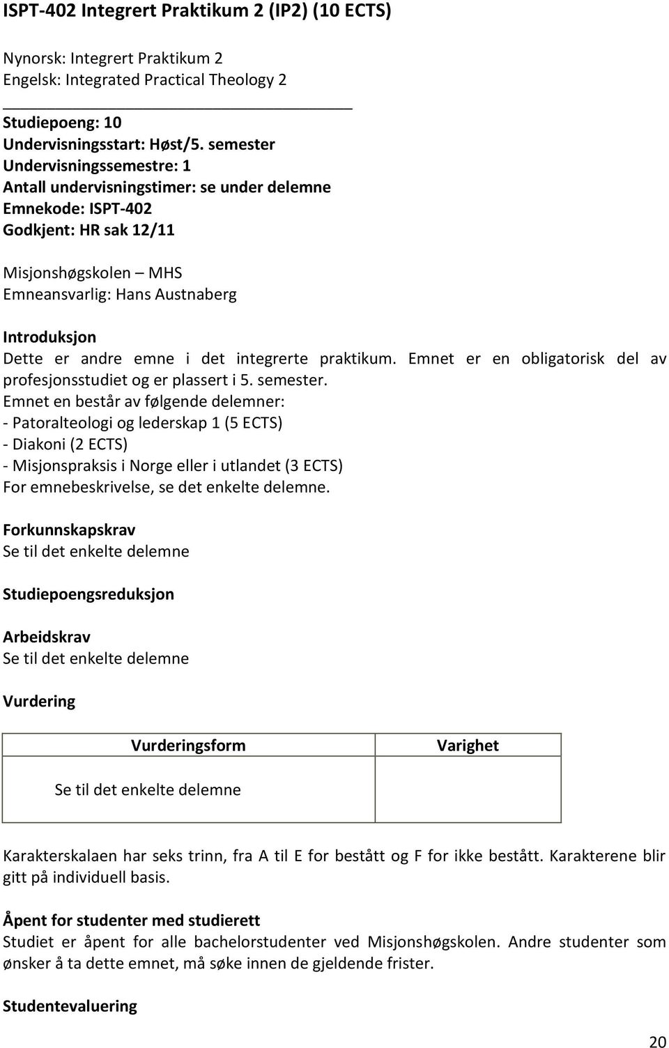 emne i det integrerte praktikum. Emnet er en obligatorisk del av profesjonsstudiet og er plassert i 5. semester.