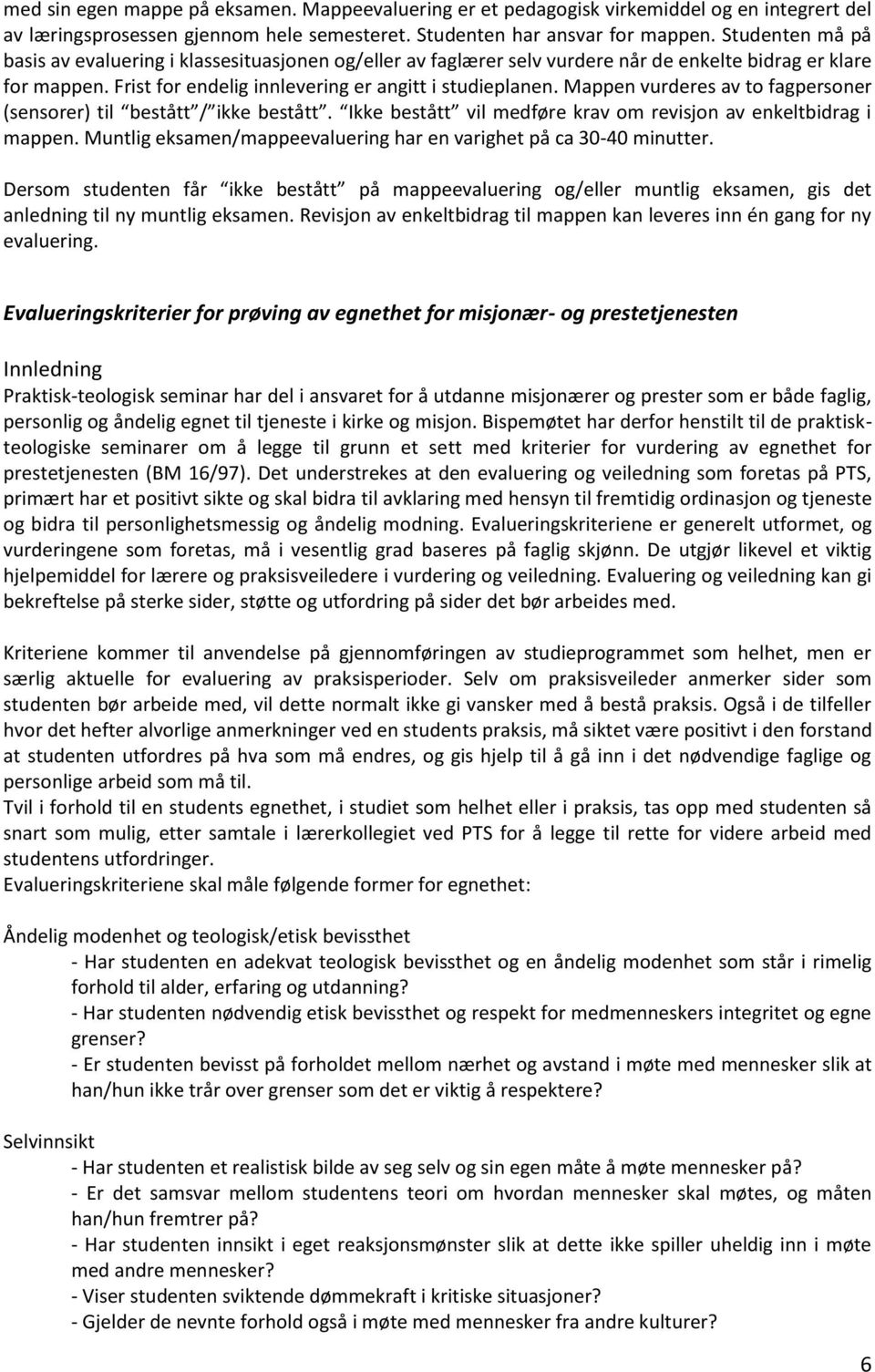 Mappen vurderes av to fagpersoner (sensorer) til bestått / ikke bestått. Ikke bestått vil medføre krav om revisjon av enkeltbidrag i mappen.