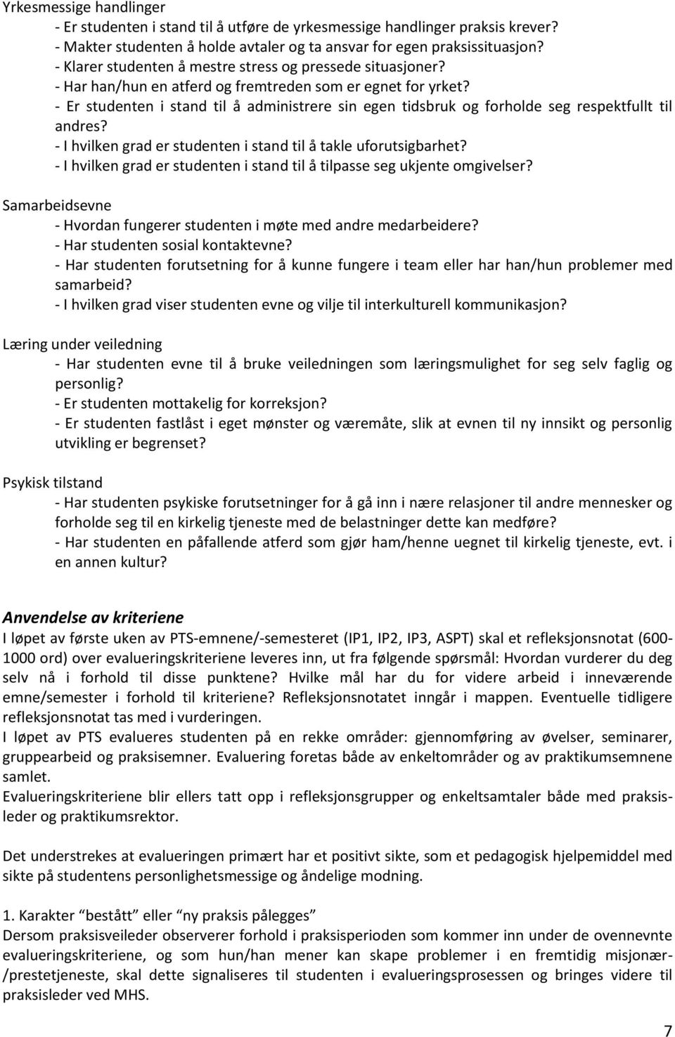 - Er studenten i stand til å administrere sin egen tidsbruk og forholde seg respektfullt til andres? - I hvilken grad er studenten i stand til å takle uforutsigbarhet?