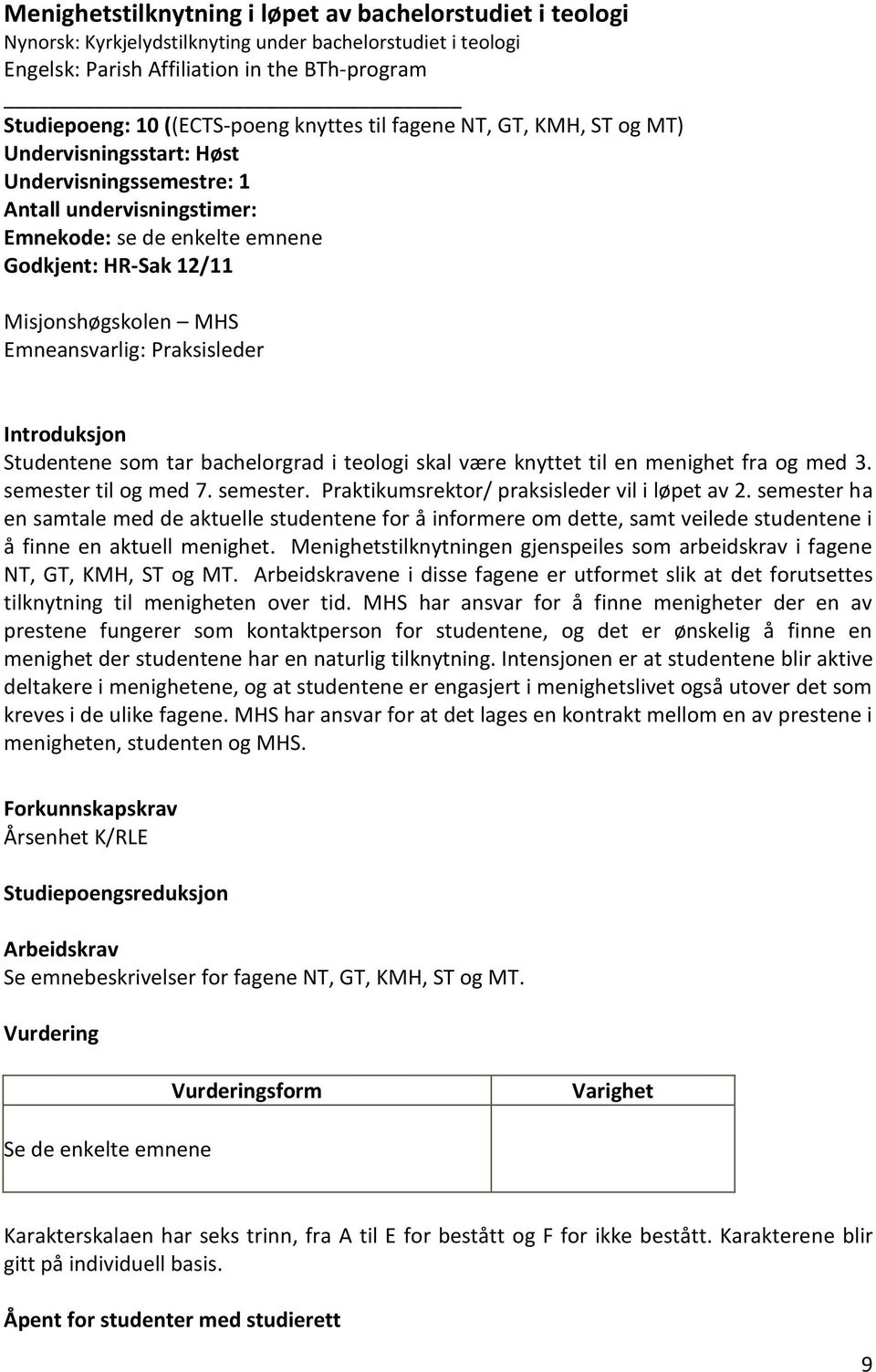 Emneansvarlig: Praksisleder Introduksjon Studentene som tar bachelorgrad i teologi skal være knyttet til en menighet fra og med 3. semester til og med 7. semester. Praktikumsrektor/ praksisleder vil i løpet av 2.