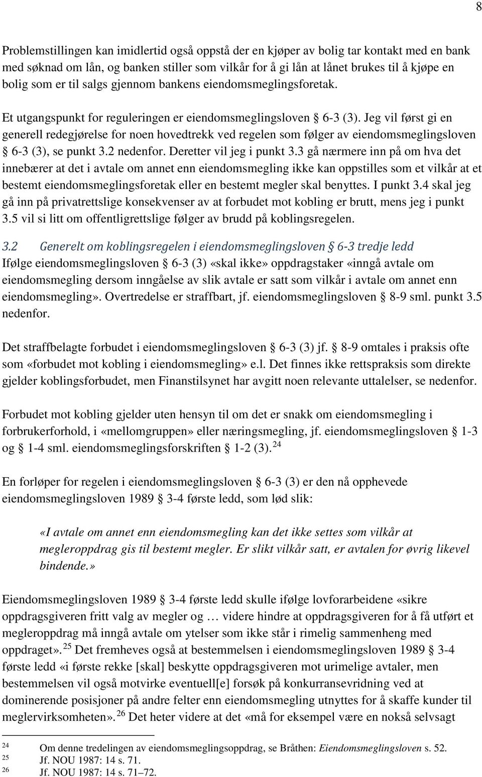 Jeg vil først gi en generell redegjørelse for noen hovedtrekk ved regelen som følger av eiendomsmeglingsloven 6-3 (3), se punkt 3.2 nedenfor. Deretter vil jeg i punkt 3.