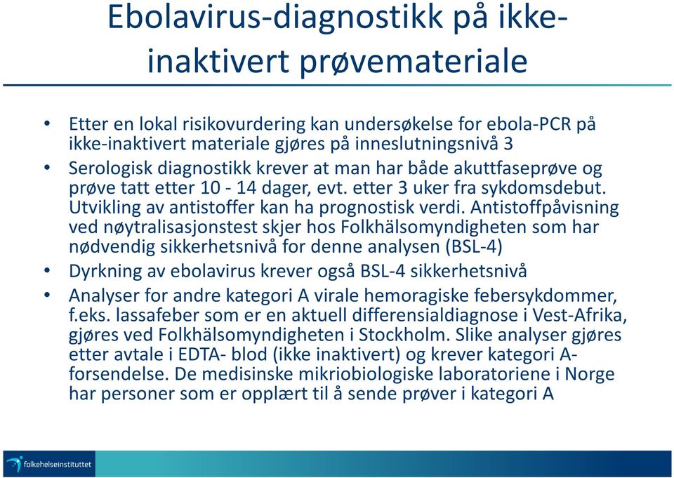 Antistoffpåvisning ved nøytralisasjonstest skjer hos Folkhälsomyndigheten som har nødvendig sikkerhetsnivå for denne analysen (BSL-4) Dyrkning av ebolavirus krever også BSL-4 sikkerhetsnivå Analyser