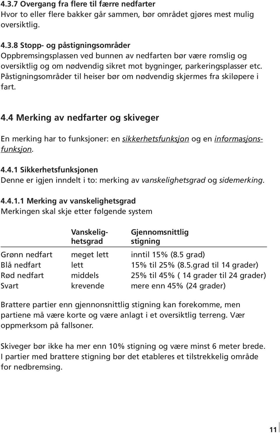 4.4.1.1 Merking av vanskelighetsgrad Merkingen skal skje etter følgende system Vanskelig- Gjennomsnittlig hetsgrad stigning Grønn nedfart meget lett inntil 15% (8.