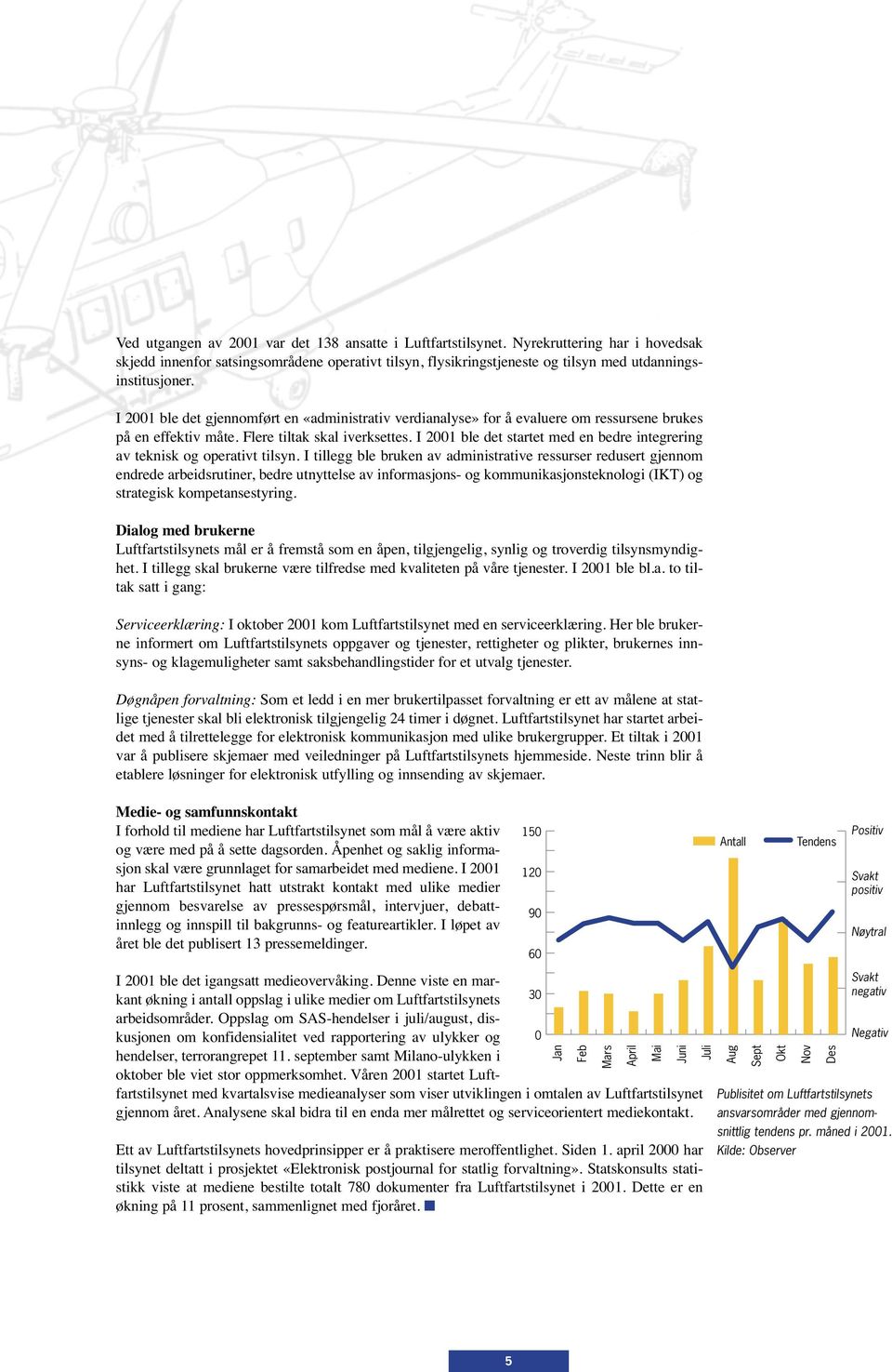 I 2001 ble det gjennomført en «administrativ verdianalyse» for å evaluere om ressursene brukes på en effektiv måte. Flere tiltak skal iverksettes.