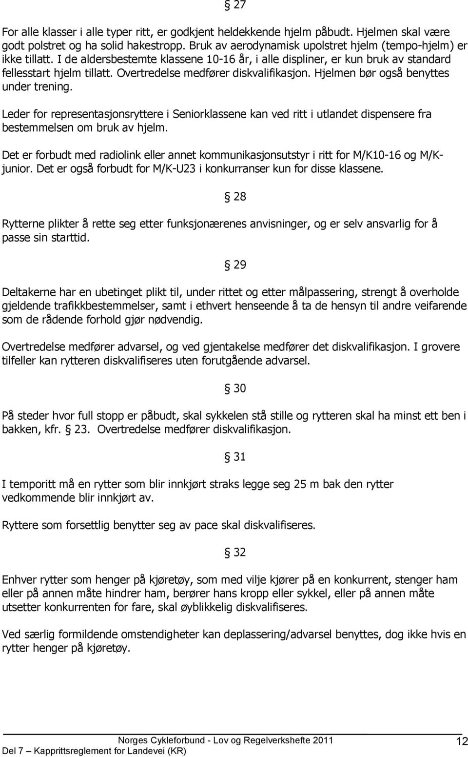 Leder for representasjonsryttere i Seniorklassene kan ved ritt i utlandet dispensere fra bestemmelsen om bruk av hjelm.