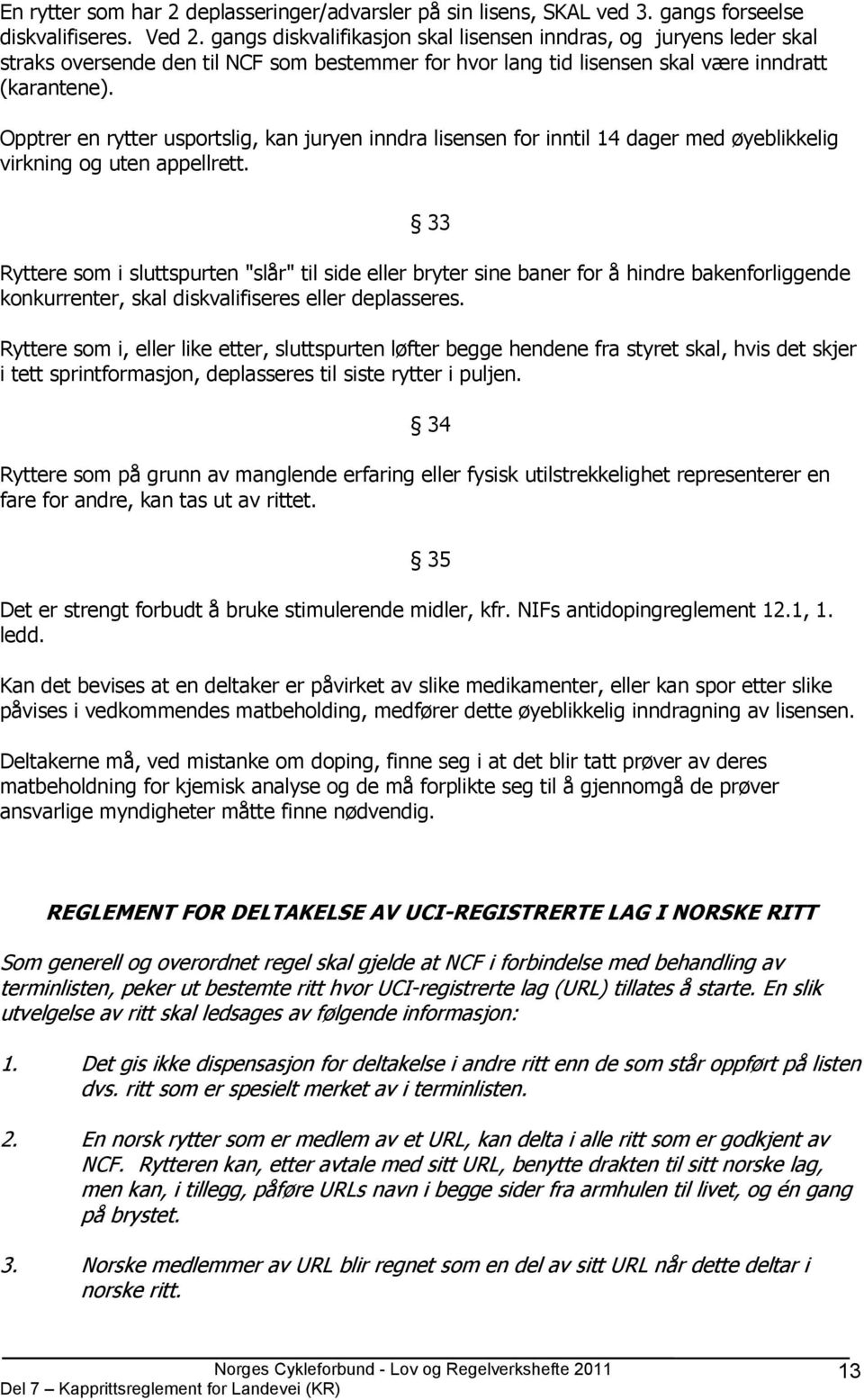 Opptrer en rytter usportslig, kan juryen inndra lisensen for inntil 14 dager med øyeblikkelig virkning og uten appellrett.