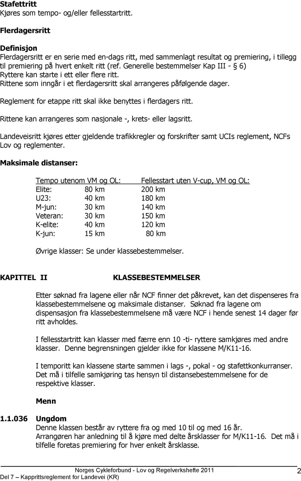 Generelle bestemmelser Kap III - 6) Ryttere kan starte i ett eller flere ritt. Rittene som inngår i et flerdagersritt skal arrangeres påfølgende dager.