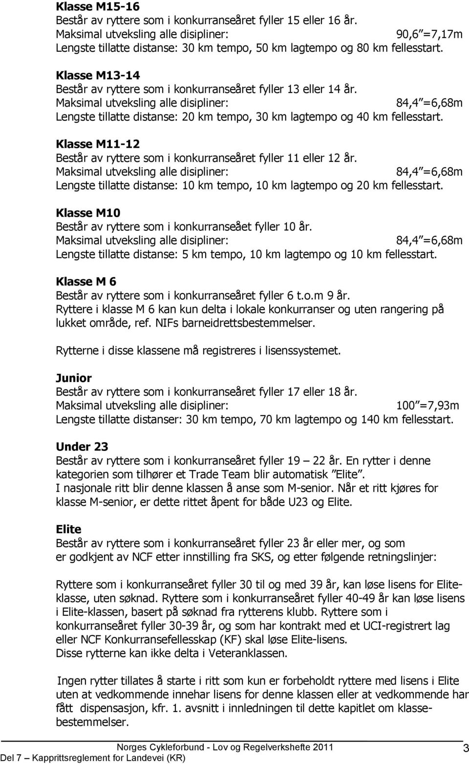 Klasse M11-12 Består av ryttere som i konkurranseåret fyller 11 eller 12 år. 84,4 =6,68m Lengste tillatte distanse: 10 km tempo, 10 km lagtempo og 20 km fellesstart.