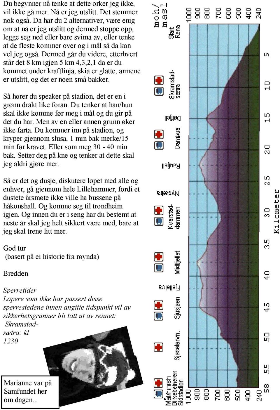 Dermed går du videre, etterhvert står det 8 km igjen 5 km 4,3,2,1 da er du kommet under kraftlinja, skia er glatte, armene er utslitt, og det er noen små bakker.