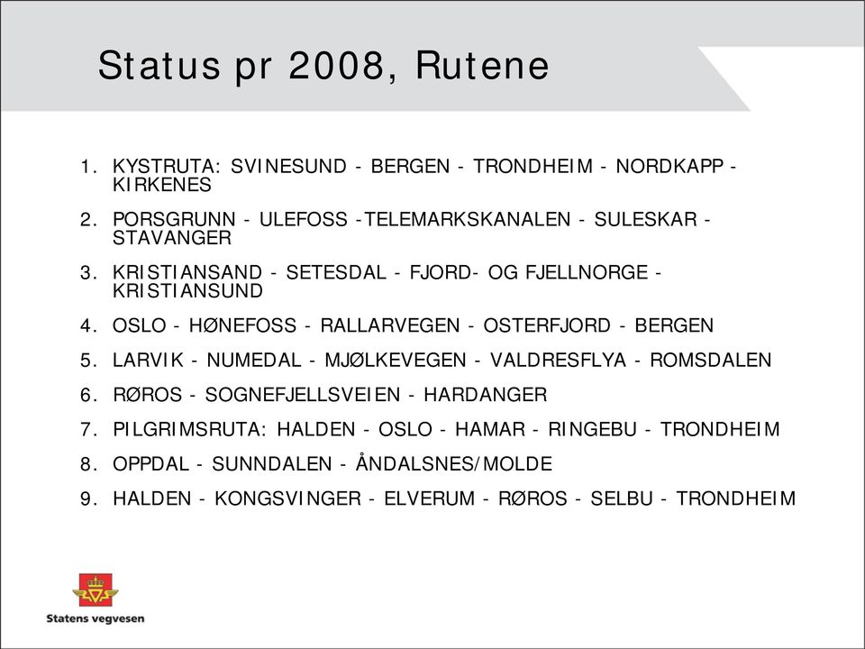 OSLO - HØNEFOSS - RALLARVEGEN - OSTERFJORD - BERGEN 5. LARVIK - NUMEDAL - MJØLKEVEGEN - VALDRESFLYA - ROMSDALEN 6.