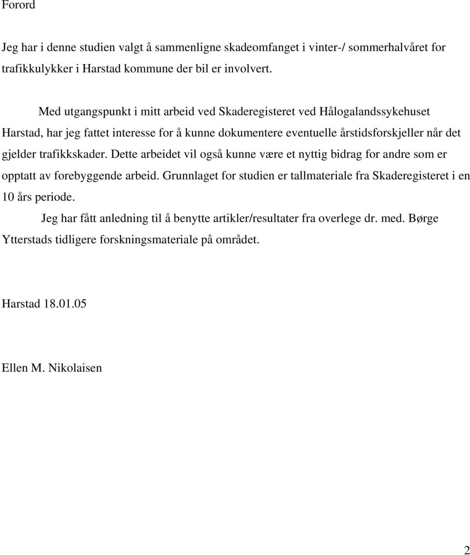 gjelder trafikkskader. Dette arbeidet vil også kunne være et nyttig bidrag for andre som er opptatt av forebyggende arbeid.