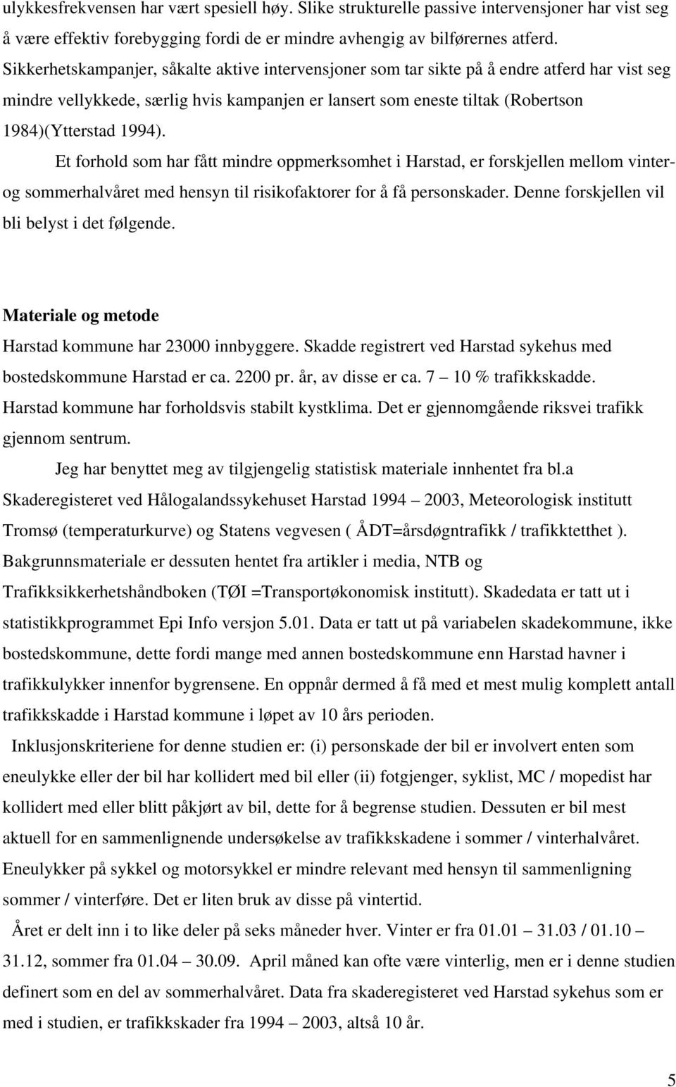 Et forhold som har fått mindre oppmerksomhet i Harstad, er forskjellen mellom vinterog sommerhalvåret med hensyn til risikofaktorer for å få personskader.