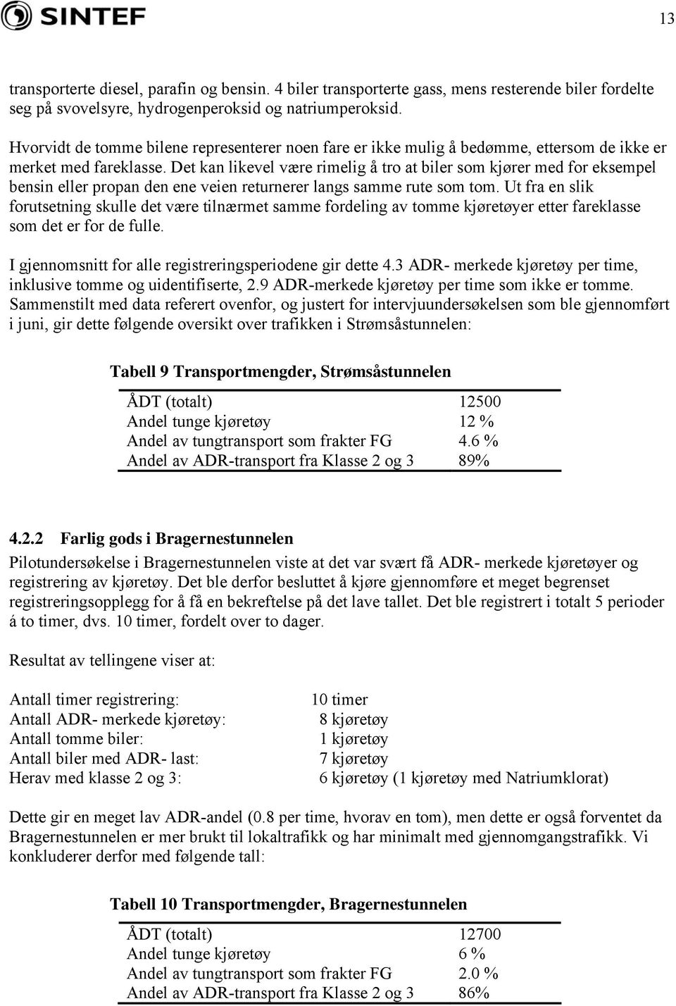 Det kan likevel være rimelig å tro at biler som kjører med for eksempel bensin eller propan den ene veien returnerer langs samme rute som tom.