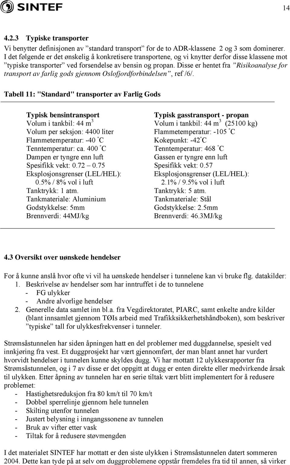 Disse er hentet fra Risikoanalyse for transport av farlig gods gjennom Oslofjordforbindelsen, ref /6/.