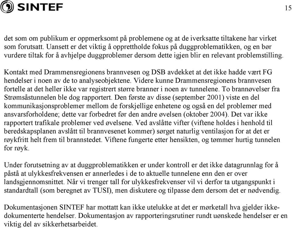 Kontakt med Drammensregionens brannvesen og DSB avdekket at det ikke hadde vært FG hendelser i noen av de to analyseobjektene.