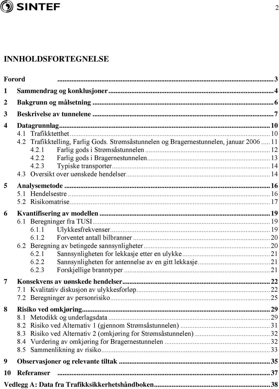 3 Oversikt over uønskede hendelser...14 5 Analysemetode...16 5.1 Hendelsestre...16 5.2 Risikomatrise...17 6 Kvantifisering av modellen...19 6.1 Beregninger fra TUSI...19 6.1.1 Ulykkesfrekvenser...19 6.1.2 Forventet antall bilbranner.