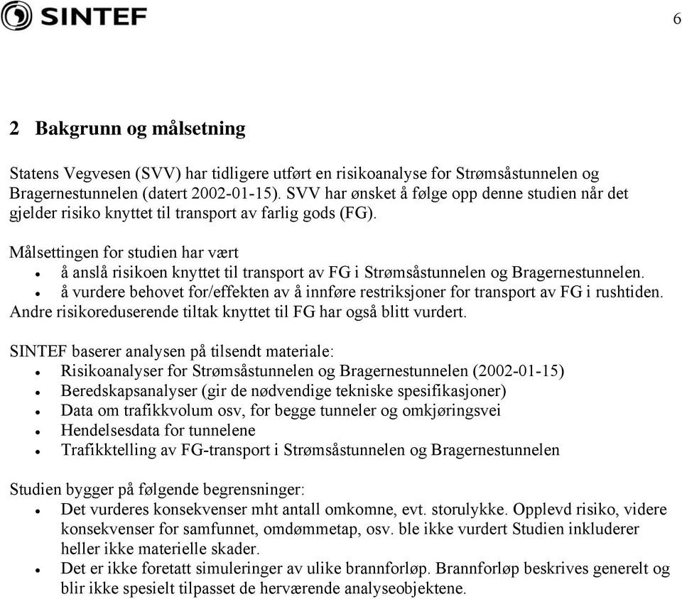 Målsettingen for studien har vært å anslå risikoen knyttet til transport av FG i Strømsåstunnelen og Bragernestunnelen.