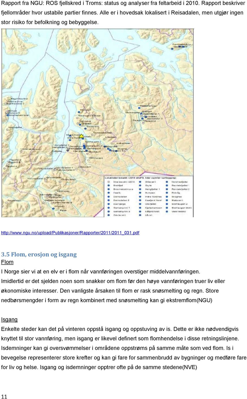 5 Flom, erosjon og isgang Flom I Norge sier vi at en elv er i flom når vannføringen overstiger middelvannføringen.