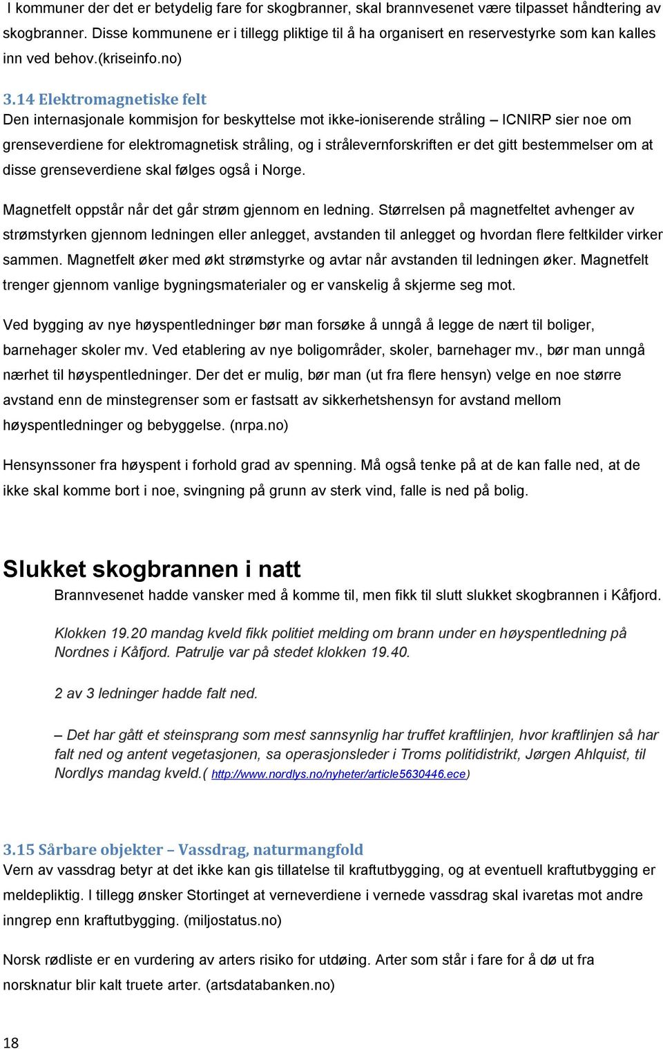 14 Elektromagnetiske felt Den internasjonale kommisjon for beskyttelse mot ikke-ioniserende stråling ICNIRP sier noe om grenseverdiene for elektromagnetisk stråling, og i strålevernforskriften er det